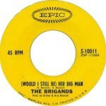 The Brigands — (Would I Still Be) Her Big Man